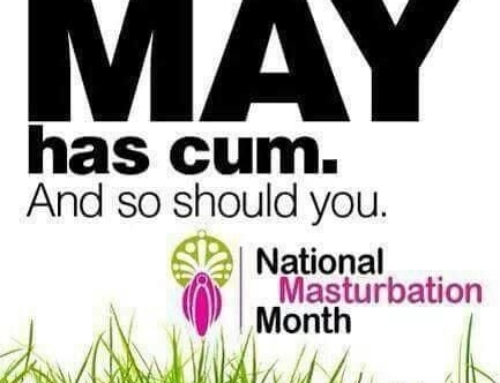 May Has Cum And So Should You! May is National Masturbation Month